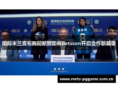国际米兰宣布胸前新赞助商Betsson开启合作新篇章 国际米兰宣布胸前新赞助商Betsson开启合作新篇章